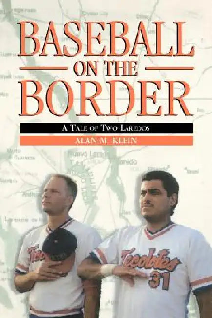 Baseball on the Border: A Tale of Two Laredos by Alan M. Klein