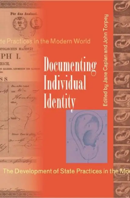 Documenting Individual Identity: The Development of State Practices in the Modern World by Jane Caplan
