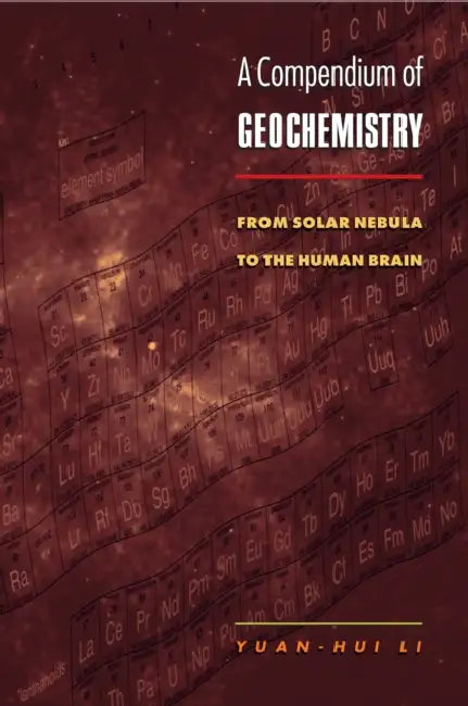 A Compendium of Geochemistry: From Solar Nebula to the Human Brain by Yuan-Hui Li