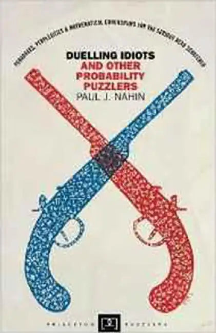 Duelling Idiots And Other Probability Puzzlers by Paul J. Nahin