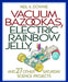 Vacuum Bazookas, Electric Rainbow Jelly And 27 Other Saturday Science Projects by Neil A. Downie