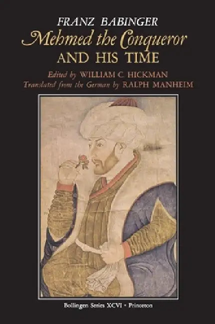 Mehmed the Conqueror and His Time by William C. Hickman, Franz Babinger, Ralph Manheim