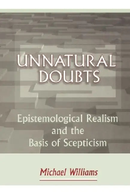 Unnatural Doubts: Epistemological Realism and the Basis of Skepticism by Michael Williams