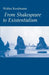 From Shakespeare to Existentialism: Essays on Shakespeare and Goethe; Hegel and Kierkegaard; Nietzsche, Rilke, and Freud; Jaspers, Heidegger, and Toyn by Walter A. Kaufmann