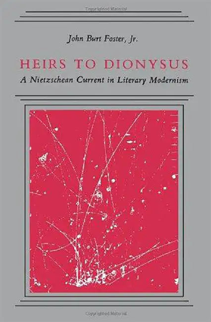 Heirs To Dionysus: A Nietzschean Current in Literary Modernism by John Burt Foster