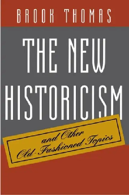The New Historicism and Other Old-Fashioned Topics by Brook Thomas