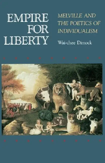 Empire for Liberty: Melville and the Poetics of Individualism by Wai Chee Dimock