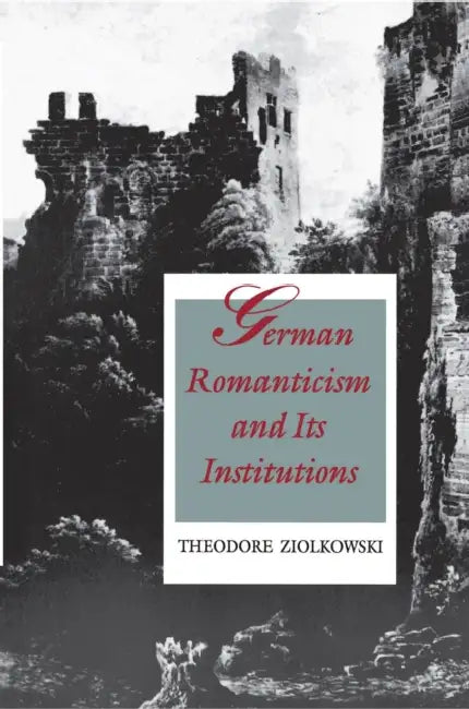 German Romanticism and Its Institutions by Theodore Ziolkowski