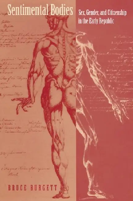 Sentimental Bodies: Sex, Gender, and Citizenship in the Early Republic by Bruce Burgett