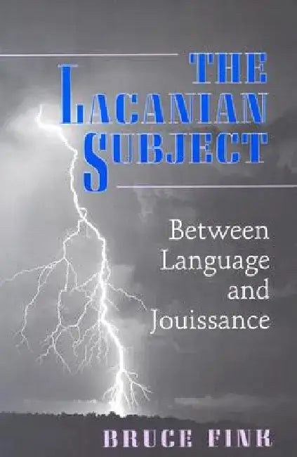 The Lacanian Subject: Between Language and Jouissance by Bruce Fink