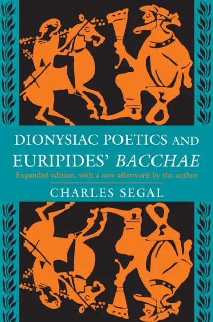 Dionysiac Poetics and Euripides' Bacchae: Expanded Edition by Charles Segal