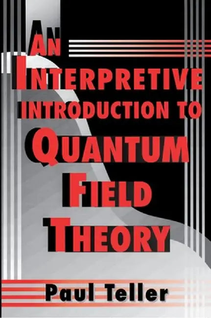 An Interpretive Introduction to Quantum Field Theory by Paul Teller