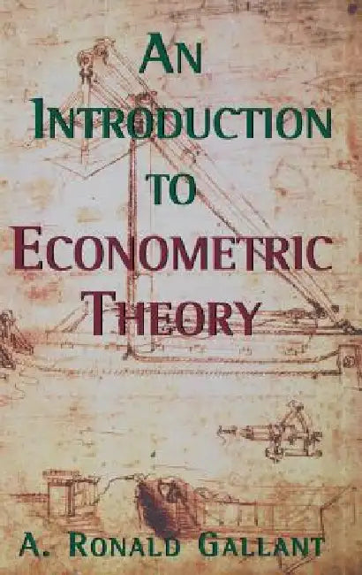 An Introduction to Econometric Theory: Measure-Theoretic Probability and Statistics with Applications to Economics by A. Ronald Gallant