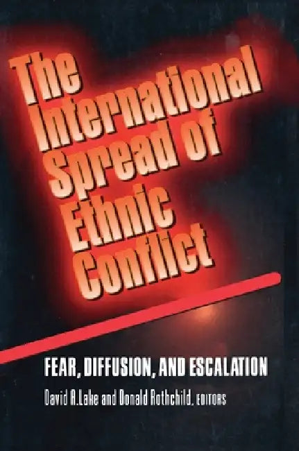 The International Spread of Ethnic Conflict: Fear, Diffusion, and Escalation by David A. Lake, Donald Rothchild