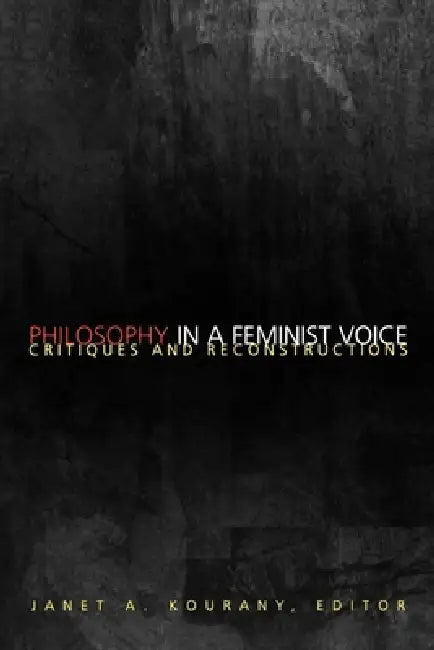 Philosophy in a Feminist Voice: Critiques and Reconstructions by Janet a. Kourany