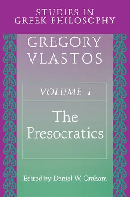 Studies in Greek Philosophy, Volume I: The Presocratics by Gregory Vlastos, Daniel W. Graham
