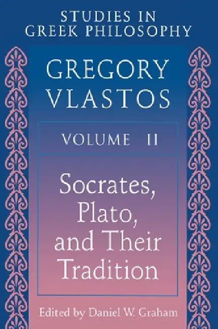 Studies in Greek Philosophy, Volume II: Socrates, Plato, and Their Tradition by Gregory Vlastos, Daniel W. Graham