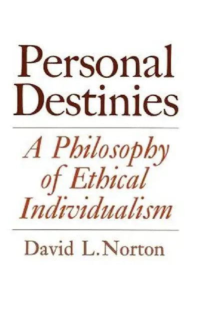 Personal Destinies: A Philosophy of Ethical Individualism by David L. Norton