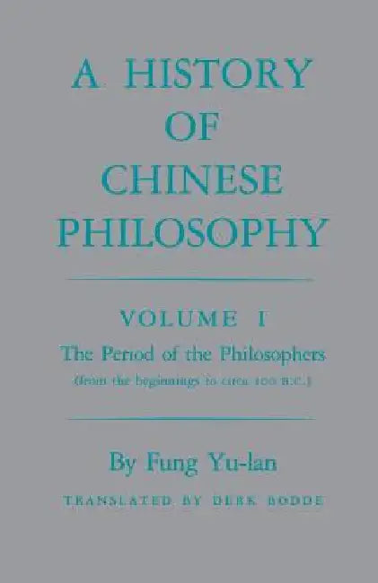 History of Chinese Philosophy, Volume 1: The Period of the Philosophers (from the Beginnings to Circa 100 B.C.) by Feng Youlan, Derk Bodde