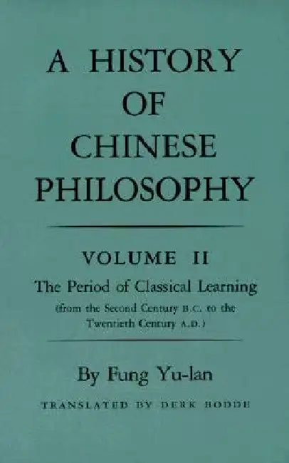 History of Chinese Philosophy, Volume 2: The Period of Classical Learning from the Second Century B.C. to the Twentieth Century A.D by Feng Youlan, Derk Bodde