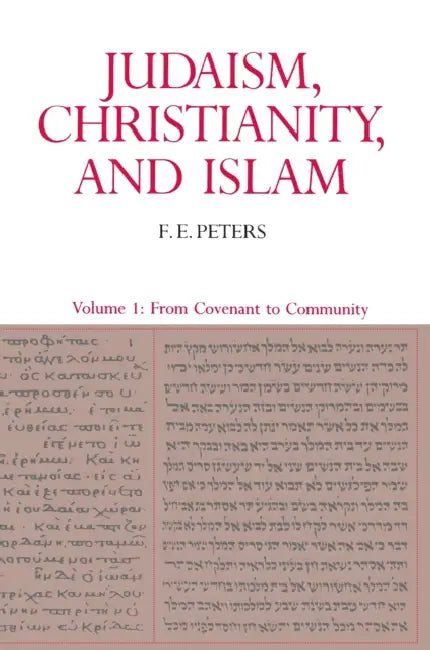 Judaism, Christianity, and Islam: The Classical Texts and Their Interpretation, Volume I: From Convenant to Community by Francis Edward Peters