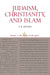 Judaism, Christianity, and Islam: The Classical Texts and Their Interpretation, Volume III: The Works of the Spirit by Francis Edward Peters