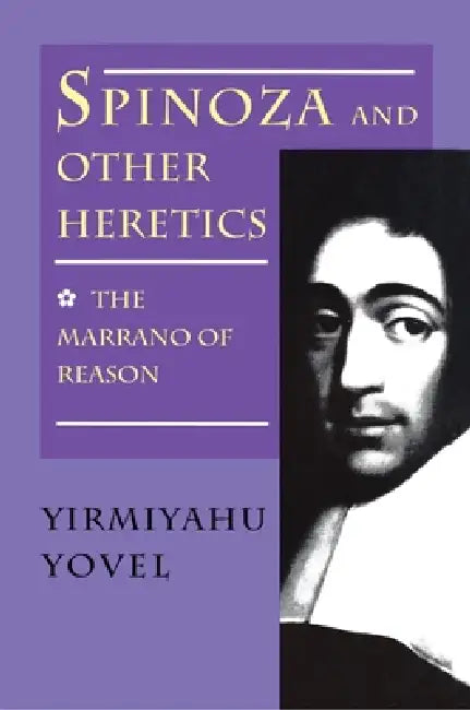 Spinoza and Other Heretics, Volume 1: The Marrano of Reason by Yirmiyahu Yovel
