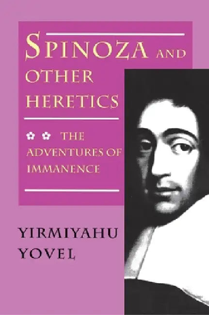 Spinoza and Other Heretics: The Adventures of Immanence by Yirmiyahu Yovel