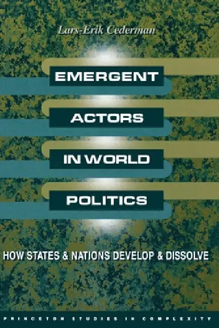 Emergent Actors in World Politics: How States and Nations Develop and Dissolve by Lars-Erik Cederman
