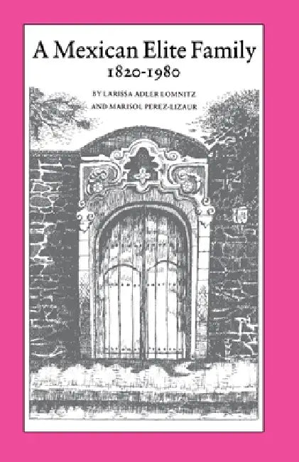 A Mexican Elite Family, 1820-1980: Kinship, Class, and Culture by Larissa Adler Lomnitz, Marisol Pérez-Lizaur