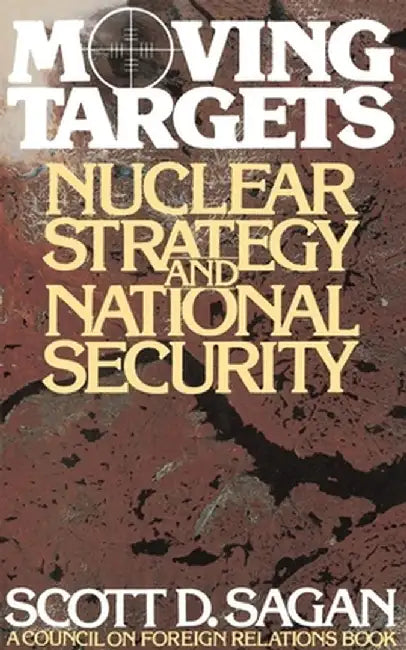 Moving Targets: Nuclear Strategy and National Security by Scott Douglas Sagan