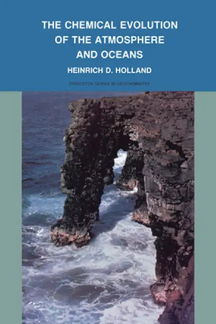 The Chemical Evolution of the Atmosphere and Oceans by Heinrich D. Holland