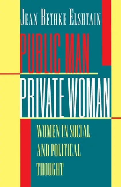 Public Man, Private Woman: Women in Social and Political Thought - Second Edition by Jean Bethke Elshtain