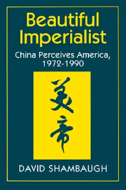 Beautiful Imperialist: China Perceives America, 1972-1990 by David Shambaugh