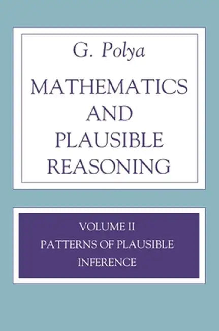 Mathematics and Plausible Reasoning, Volume 2: Logic, Symbolic and Mathematical by G. Polya