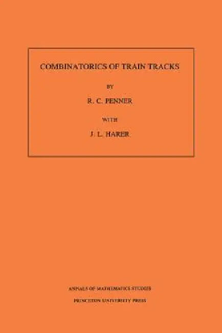 Combinatorics of Train Tracks by Robert C. Penner, John L. Harer