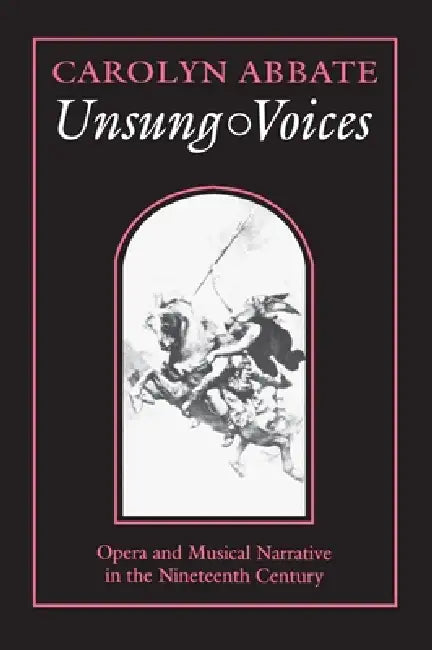 Unsung Voices: Opera and Musical Narrative in the Nineteenth Century by Carolyn Abbate