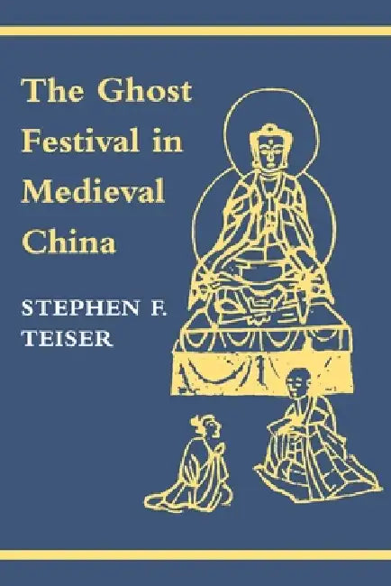The Ghost Festival in Medieval China by Stephen F. Teiser