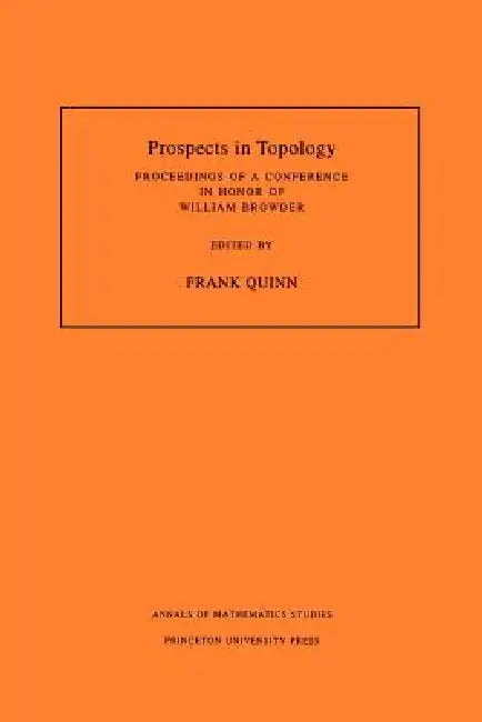 Prospects in Topology (Am-138), Volume 138: Proceedings of a Conference in Honor of William Browder. (Am-138) by Frank Quinn