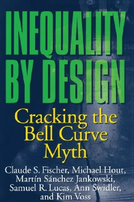 Inequality by Design: Cracking the Bell Curve Myth by Claude S. Fischer, Michael Hout, Martín Sánchez Jankowski