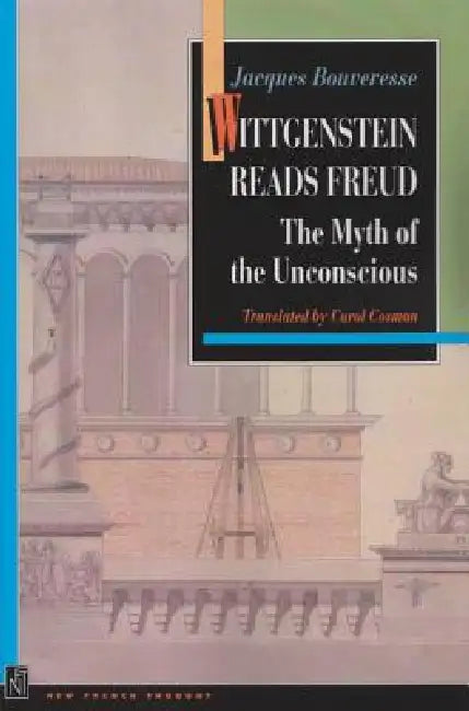 Wittgenstein Reads Freud: The Myth of the Unconscious by Jacques Bouveresse, Carol Cosman, Vincent Descombes