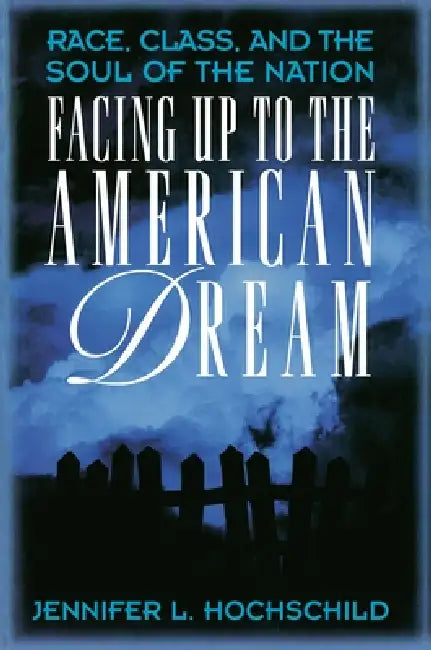 Facing Up to the American Dream: Race, Class, and the Soul of the Nation by Jennifer L. Hochschild