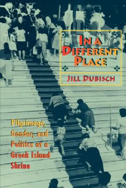 In a Different Place: Pilgrimage, Gender, and Politics at a Greek Island Shrine by Jill Dubisch