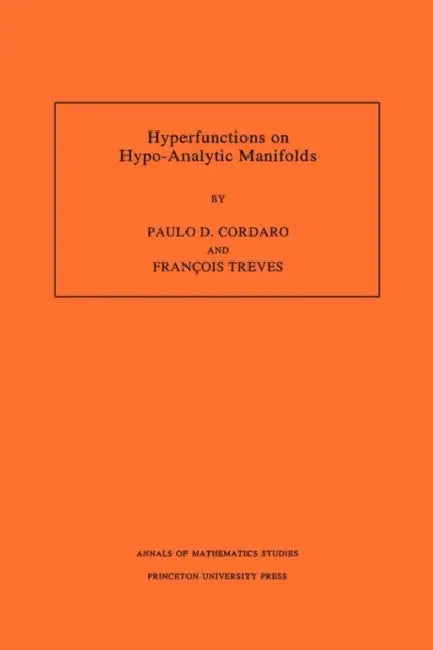 Hyperfunctions on Hypo-Analytic Manifolds by Paulo D. Cordaro, François Treves