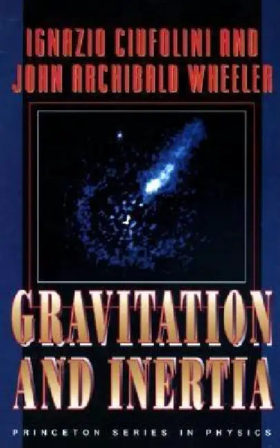 Gravitation and Inertia by Ignazio Ciufolini, John Archibald Wheeler