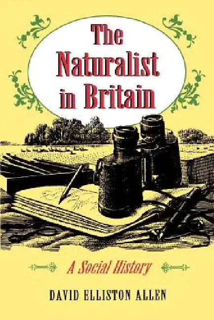 The Naturalist in Britain: A Social History by David Elliston Allen