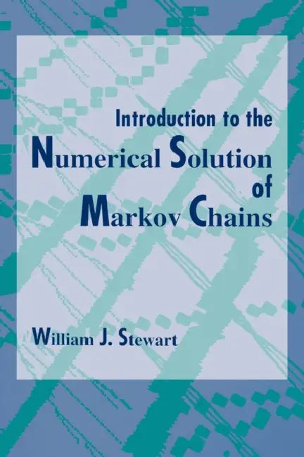 Introduction to the Numerical Solution of Markov Chains by William J. Stewart