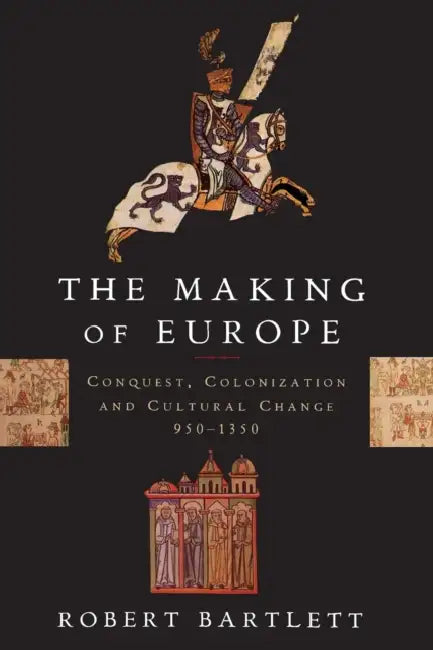 The Making of Europe: Conquest, Colonization, and Cultural Change, 950-1350 by Robert Bartlett