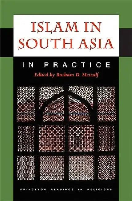 Islam in South Asia in Practice by Barbara D. Metcalf