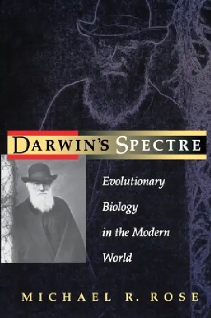 Darwin's Spectre: Evolutionary Biology in the Modern World by Michael R. Rose